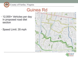 County of Fairfax, Virginia
Guinea Rd
• 12,000+ Vehicles per day
in proposed road diet
section
• Speed Limit: 35 mph
 