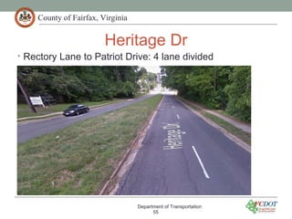 County of Fairfax, Virginia
Heritage Dr
• Rectory Lane to Patriot Drive: 4 lane divided
Department of Transportation
55
 