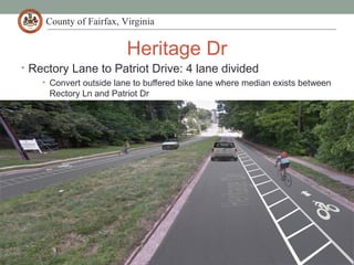 County of Fairfax, Virginia
Heritage Dr
• Rectory Lane to Patriot Drive: 4 lane divided
• Convert outside lane to buffered bike lane where median exists between
Rectory Ln and Patriot Dr
Department of Transportation
56
 