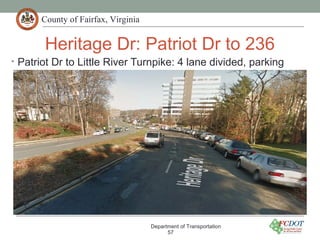 County of Fairfax, Virginia
Heritage Dr: Patriot Dr to 236
• Patriot Dr to Little River Turnpike: 4 lane divided, parking
Department of Transportation
57
 