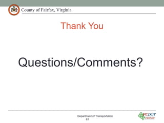 County of Fairfax, Virginia
Thank You
Department of Transportation
61
Questions/Comments?
 