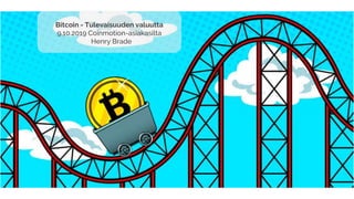 Bitcoin - Tulevaisuuden valuutta
9.10.2019 Coinmotion-asiakasilta
Henry Brade
 