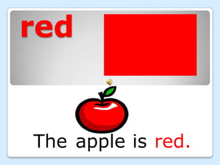 red The apple  is red. 