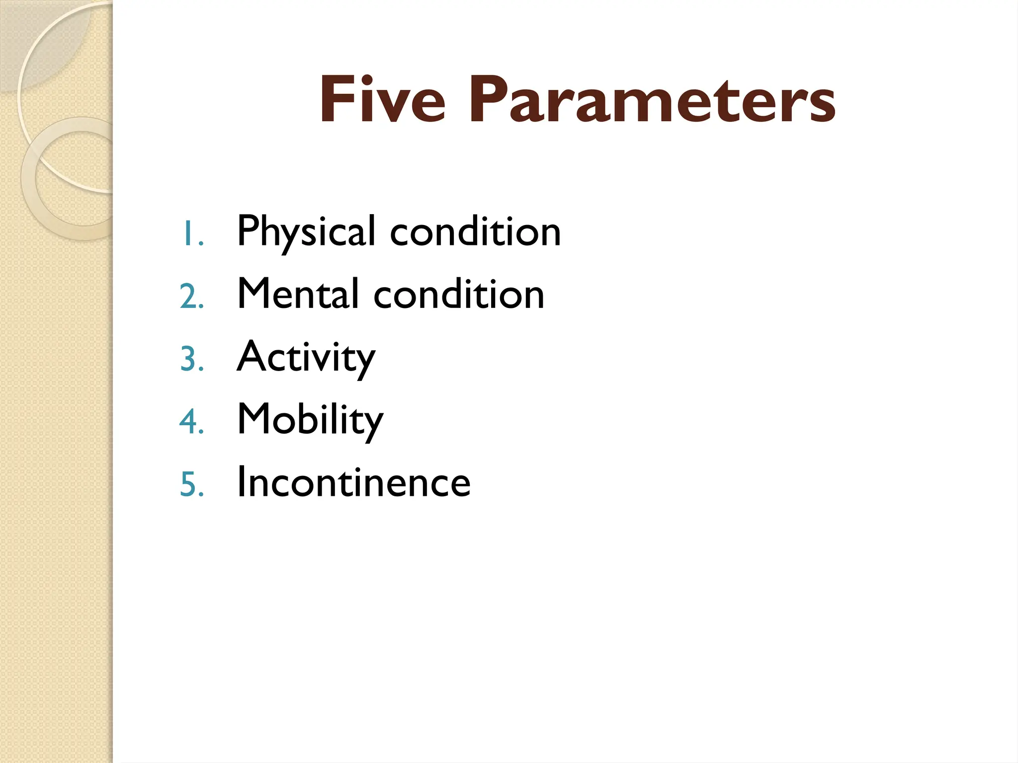 Five Parameters
1. Physical condition
2. Mental condition
3. Activity
4. Mobility
5. Incontinence
 