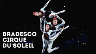 bradesco
Cirque
du soleil
 