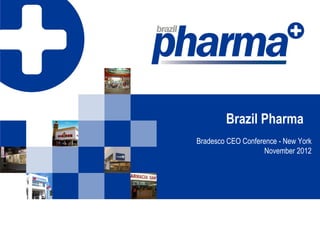 Brazil Pharma
Bradesco CEO Conference - New York
                   November 2012
 