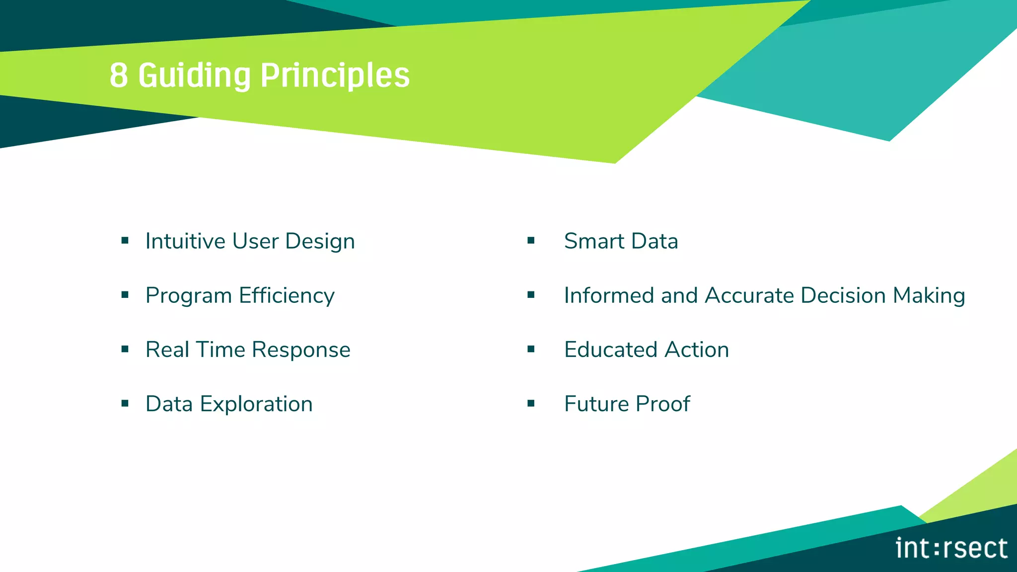 ▪ Intuitive User Design
▪ Program Efficiency
▪ Real Time Response
▪ Data Exploration
▪ Smart Data
▪ Informed and Accurate Decision Making
▪ Educated Action
▪ Future Proof
 