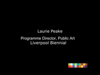 Laurie Peake Programme Director, Public Art   Liverpool Biennial 