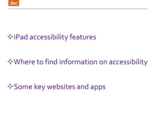 iPad accessibility features
Where to find information on accessibility
Some key websites and apps
 