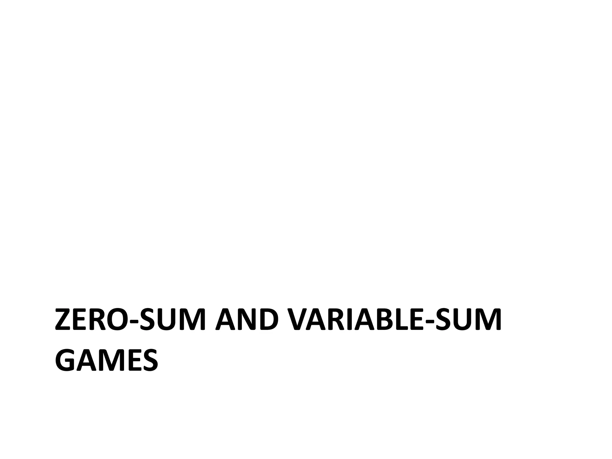 ZERO-SUM AND VARIABLE-SUM
GAMES
 