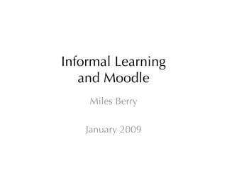 Informal Learning
   and Moodle
    Miles Berry

   January 2009
 