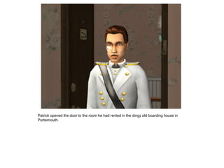 Patrick opened the door to the room he had rented in the dingy old boarding house in
Portsimouth.
 