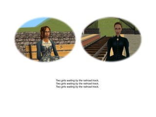 Two girls waiting by the railroad track,
Two girls waiting by the railroad track,
Two girls waiting by the railroad track,
 