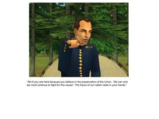 “All of you are here because you believe in the preservation of the Union. We can and
we must continue to fight for this cause! The future of our nation rests in your hands.”
 