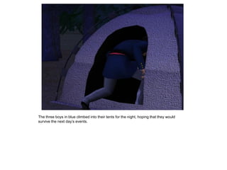 The three boys in blue climbed into their tents for the night, hoping that they would
survive the next day‟s events.
 