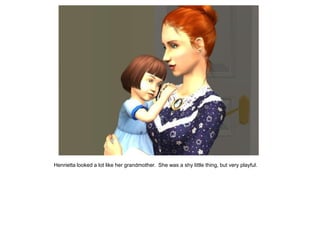 Henrietta looked a lot like her grandmother. She was a shy little thing, but very playful.
 