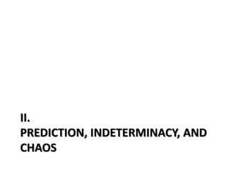II.
PREDICTION, INDETERMINACY, AND
CHAOS
 