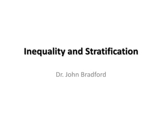 Inequality and Stratification

        Dr. John Bradford
 