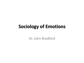 Sociology of Emotions

    Dr. John Bradford
 