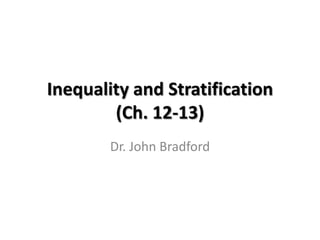 Inequality and Stratification
(Ch. 12-13)
Dr. John Bradford
 