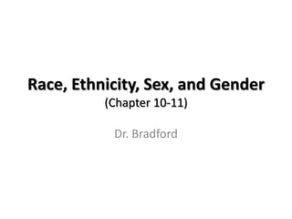 Race, Ethnicity, Sex, and Gender
(Chapter 10-11)
Dr. Bradford
 