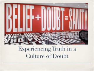 Experiencing Truth in a
Culture of Doubt

 