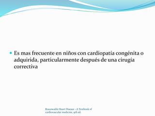  Es mas frecuente en niños con cardiopatía congénita o
adquirida, particularmente después de una cirugía
correctiva
Braunwalds Heart Disease - A Textbook of
cardiovascular medicine, 9th ed.
 