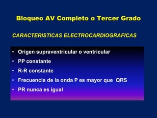 • Origen supraventricular o ventricular
• PP constante
• R-R constante
• Frecuencia de la onda P es mayor que QRS
• PR nunca es igual
CARACTERISTICAS ELECTROCARDIOGRAFICAS
Bloqueo AV Completo o Tercer Grado
 