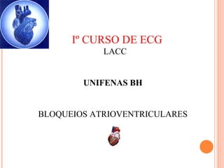 Iº CURSO DE ECG LACC UNIFENAS BH BLOQUEIOS ATRIOVENTRICULARES 