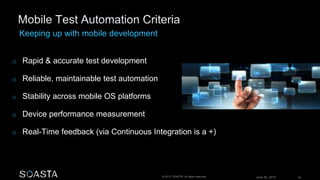 June 26, 2015 36© 2015 SOASTA. All rights reserved.
o Rapid & accurate test development
o Reliable, maintainable test automation
o Stability across mobile OS platforms
o Device performance measurement
o Real-Time feedback (via Continuous Integration is a +)
 
