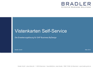 Vistenkarten Self-Service
Die Erweiterungslösung für SAP Business ByDesign




Bradler GmbH                                                                                                                  März 2013




    Bradler GmbH  Julius-Hatry-Str. 1  68163 Mannheim  Geschäftsführer: Julian Bradler  HRB 714392, AG Mannheim  www.bradler-gmbh.de
 