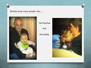 Bradley loves many people, like….




                             His PawPaw

                                    and

                              His daddy
 