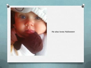 He also loves Halloween
 