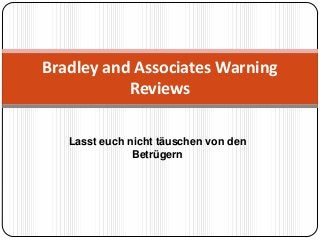 Lasst euch nicht täuschen von den
Betrügern
Bradley and Associates Warning
Reviews
 