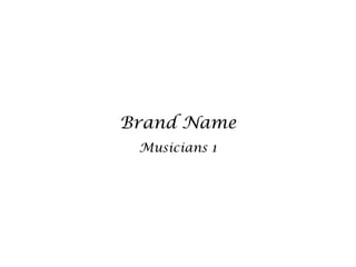 Brand Name
 Musicians 1
 