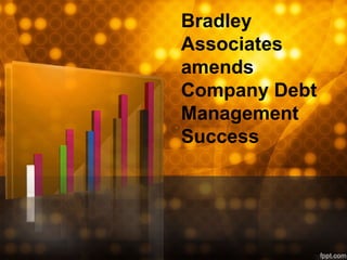 Bradley
Associates
amends
Company Debt
Management
Success
 