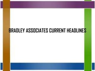BRADLEY ASSOCIATES CURRENT HEADLINES
 