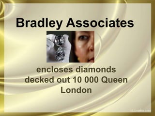 Bradley Associates


   encloses diamonds
 decked out 10 000 Queen
         London
 