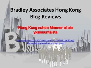 Bradley Associates Hong Kong
        Blog Reviews
   Hong Kong suhde Manner ei ole
          yksisuuntaista

  http://www.scmp.com/business/article/1159393/hong-kongs-
           relationship-mainland-no-one-way-street
 