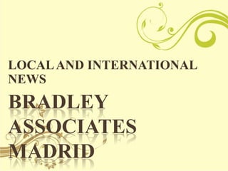 LOCAL AND INTERNATIONAL
NEWS
BRADLEY
ASSOCIATES
MADRID
 