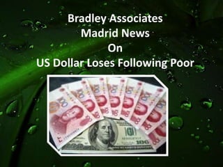 Bradley Associates
        Madrid News
              On
US Dollar Loses Following Poor
 
