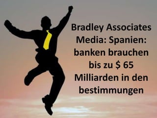 Bradley Associates
 Media: Spanien:
banken brauchen
    bis zu $ 65
 Milliarden in den
  bestimmungen
 