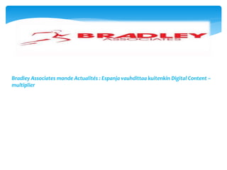Bradley Associates monde Actualités : Espanja vauhdittaa kuitenkin Digital Content –
multiplier
 