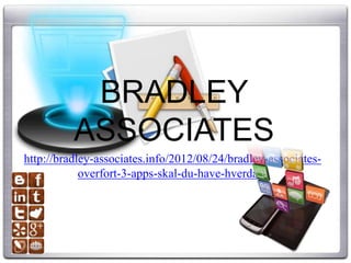 BRADLEY
          ASSOCIATES
http://bradley-associates.info/2012/08/24/bradley-associates-
            overfort-3-apps-skal-du-have-hverdag/
 