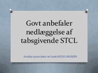 Govt anbefaler
nedlæggelse af
tabsgivende STCL
bradley associates ref code 85230 09036BA
 