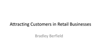 Attracting Customers in Retail Businesses
Bradley Berfield
 