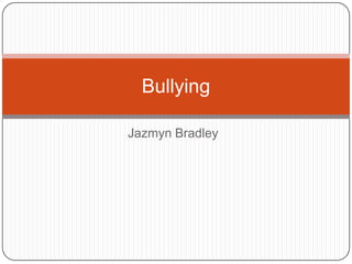 Bullying

Jazmyn Bradley
 