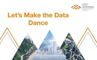 Let’s Make the Data
Dance
 