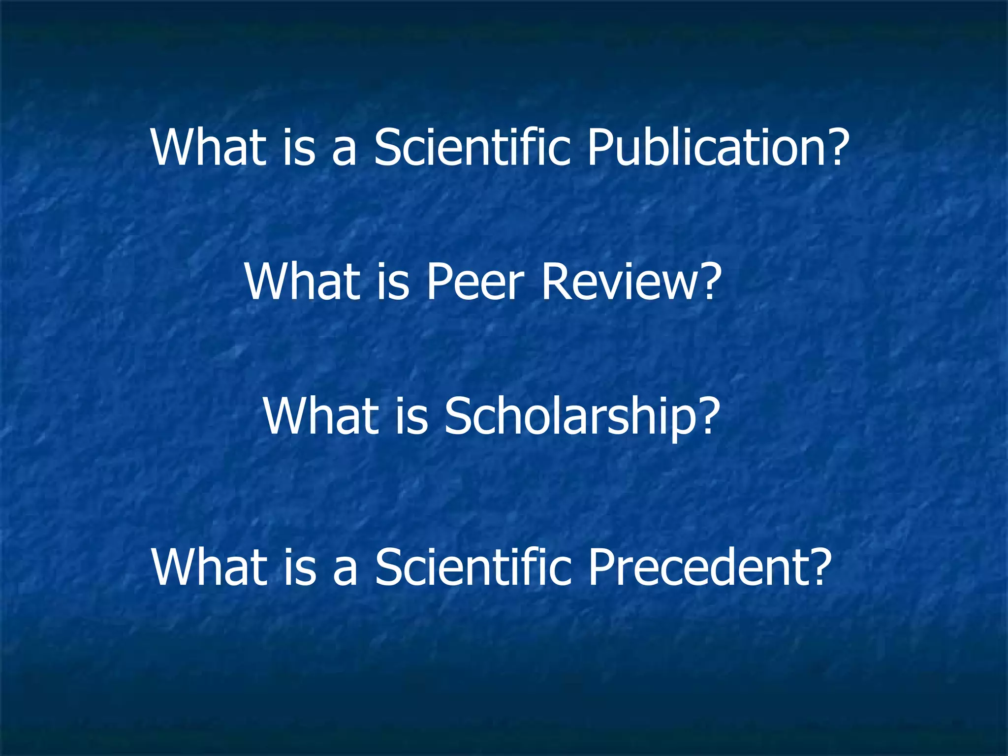 What is a Scientific Precedent? What is a Scientific Publication? What is Peer Review? What is Scholarship?