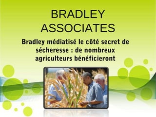 BRADLEY
      ASSOCIATES
Bradley médiatisé le côté secret de
    sécheresse : de nombreux
    agriculteurs bénéficieront
 